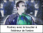 Rodney avec le bouclier  l'intrieur de l'ombre